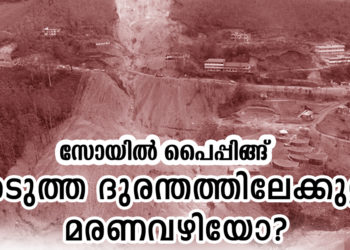 സോയിൽ പൈപ്പിങ്ങ് അടുത്ത ദുരന്തത്തിലേക്കുള്ള മരണവഴിയോ?