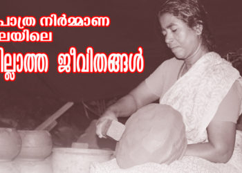 മണ്‍പാത്ര നിര്‍മ്മാണ മേഖലയിലെ ഉറപ്പില്ലാത്ത ജീവിതങ്ങള്‍ (വിസ്മൃതമാകുന്ന വിശ്വകർമ്മകലകൾ-4 )